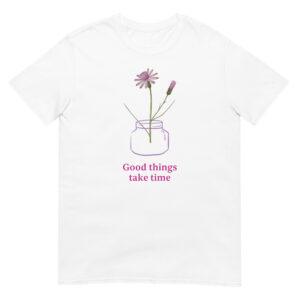 Good things Time T-Shirt - Patience in Growth & Healing Tee